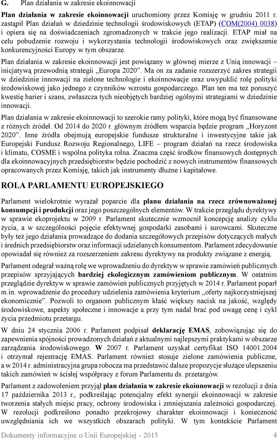 ETAP miał na celu pobudzenie rozwoju i wykorzystania technologii środowiskowych oraz zwiększenie konkurencyjności Europy w tym obszarze.