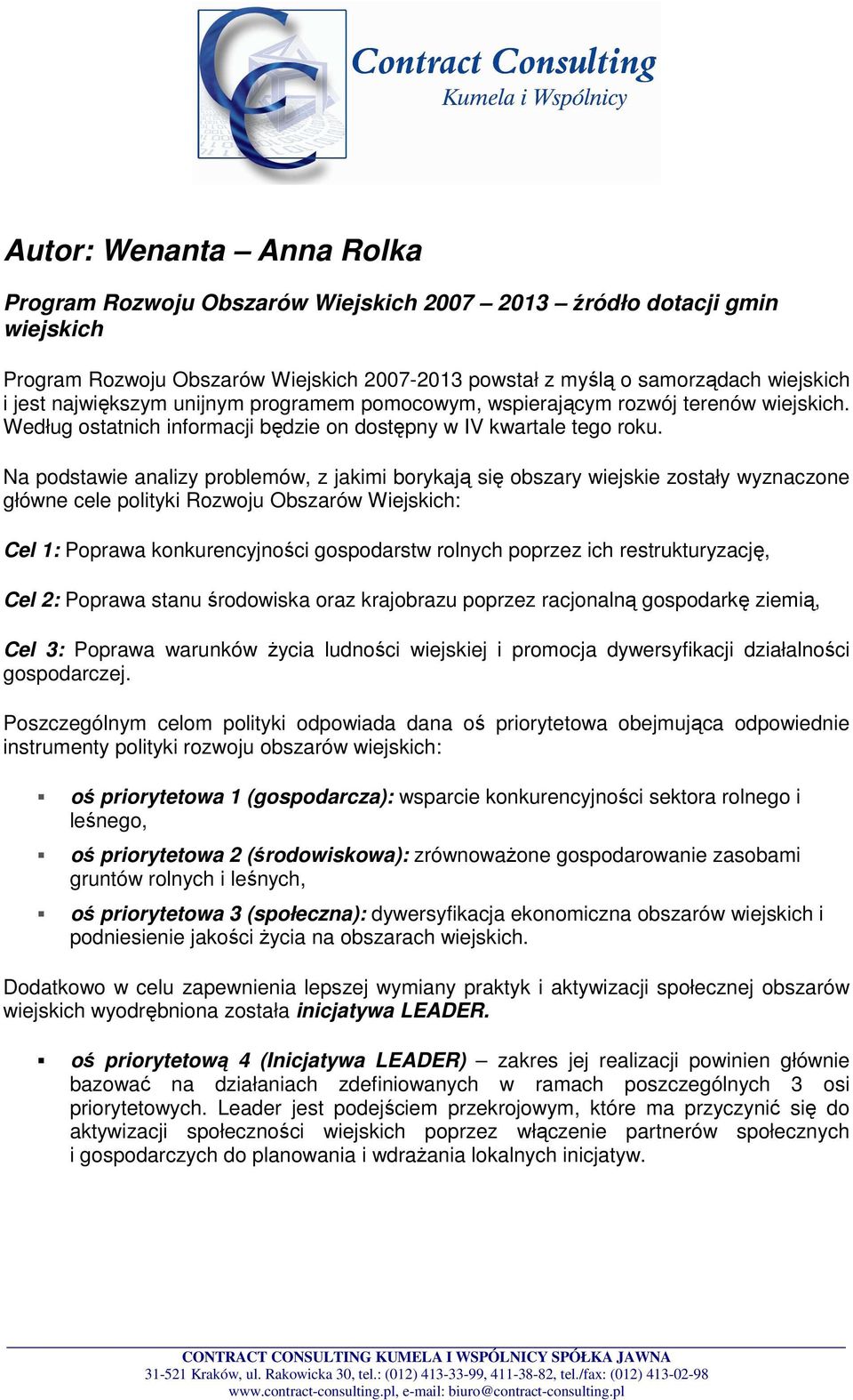 Na podstawie analizy problemów, z jakimi borykają się obszary wiejskie zostały wyznaczone główne cele polityki Rozwoju Obszarów Wiejskich: Cel 1: Poprawa konkurencyjności gospodarstw rolnych poprzez