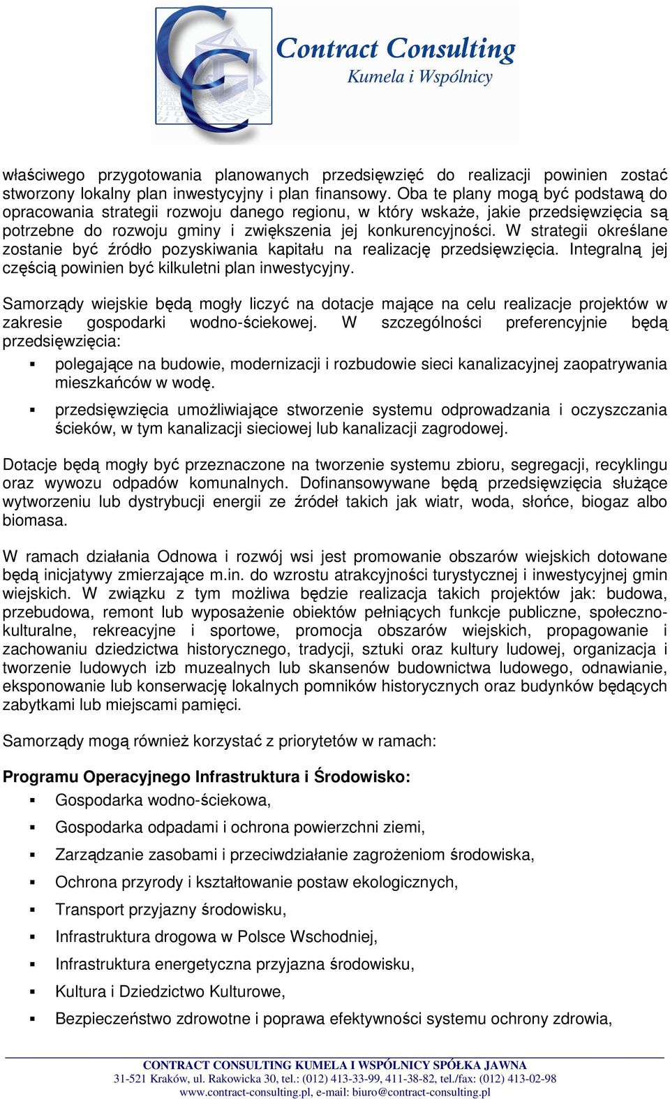 W strategii określane zostanie być źródło pozyskiwania kapitału na realizację przedsięwzięcia. Integralną jej częścią powinien być kilkuletni plan inwestycyjny.