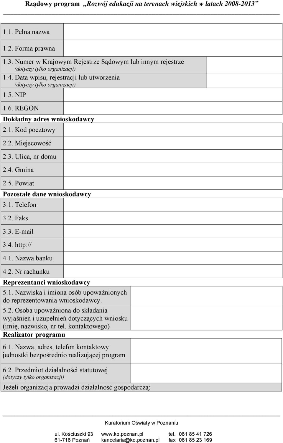 1. Nazwa banku 4.2. Nr rachunku Reprezentanci wnioskodawcy 5.1. Nazwiska i imiona osób upoważnionych do reprezentowania wnioskodawcy. 5.2. Osoba upoważniona do składania wyjaśnień i uzupełnień dotyczących wniosku (imię, nazwisko, nr tel.