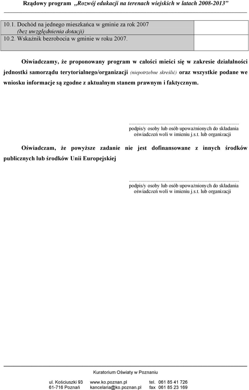 we wniosku informacje są zgodne z aktualnym stanem prawnym i faktycznym.... podpis/y osoby lub osób upoważnionych do składania oświadczeń woli w imieniu j.s.t. lub organizacji Oświadczam, że powyższe zadanie nie jest dofinansowane z innych środków publicznych lub środków Unii Europejskiej.