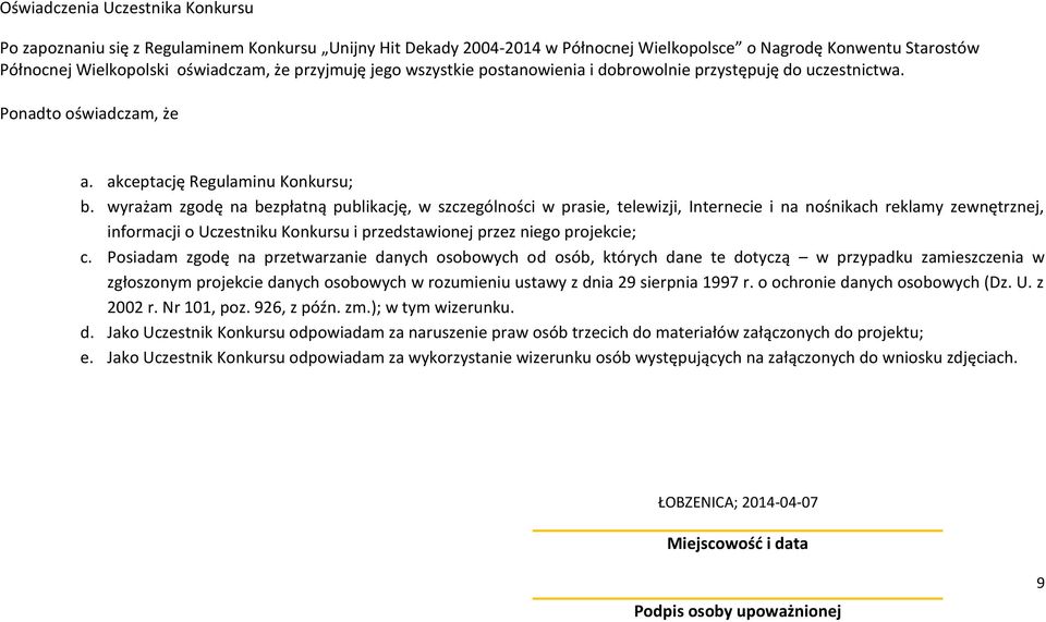 wyrażam zgodę na bezpłatną publikację, w szczególności w prasie, telewizji, Internecie i na nośnikach reklamy zewnętrznej, informacji o Uczestniku Konkursu i przedstawionej przez niego projekcie; c.