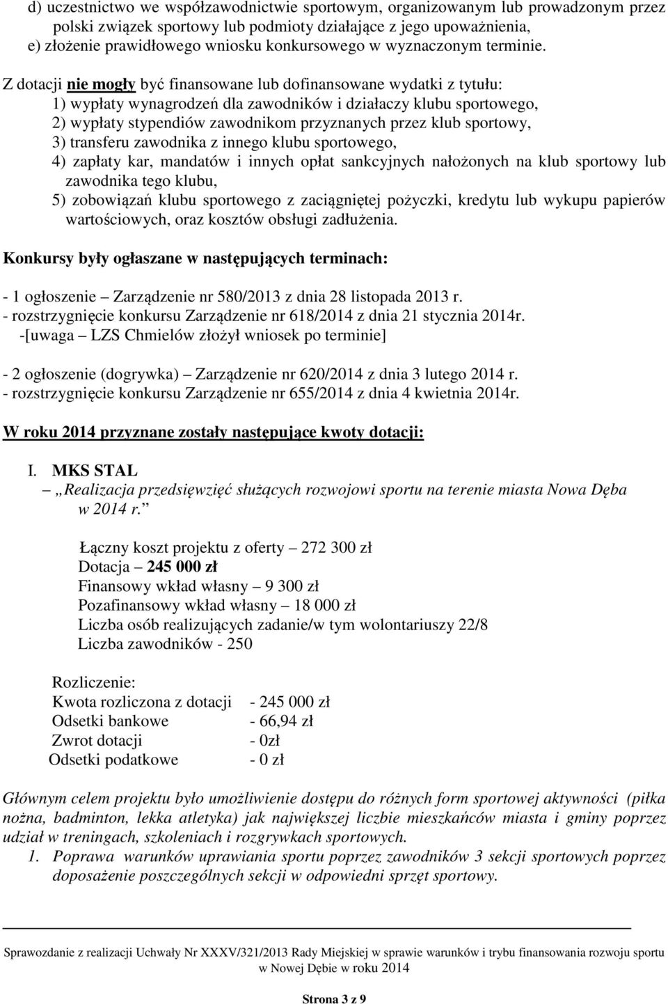 Z dotacji nie mogły być finansowane lub dofinansowane wydatki z tytułu: 1) wypłaty wynagrodzeń dla zawodników i działaczy klubu sportowego, 2) wypłaty stypendiów zawodnikom przyznanych przez klub