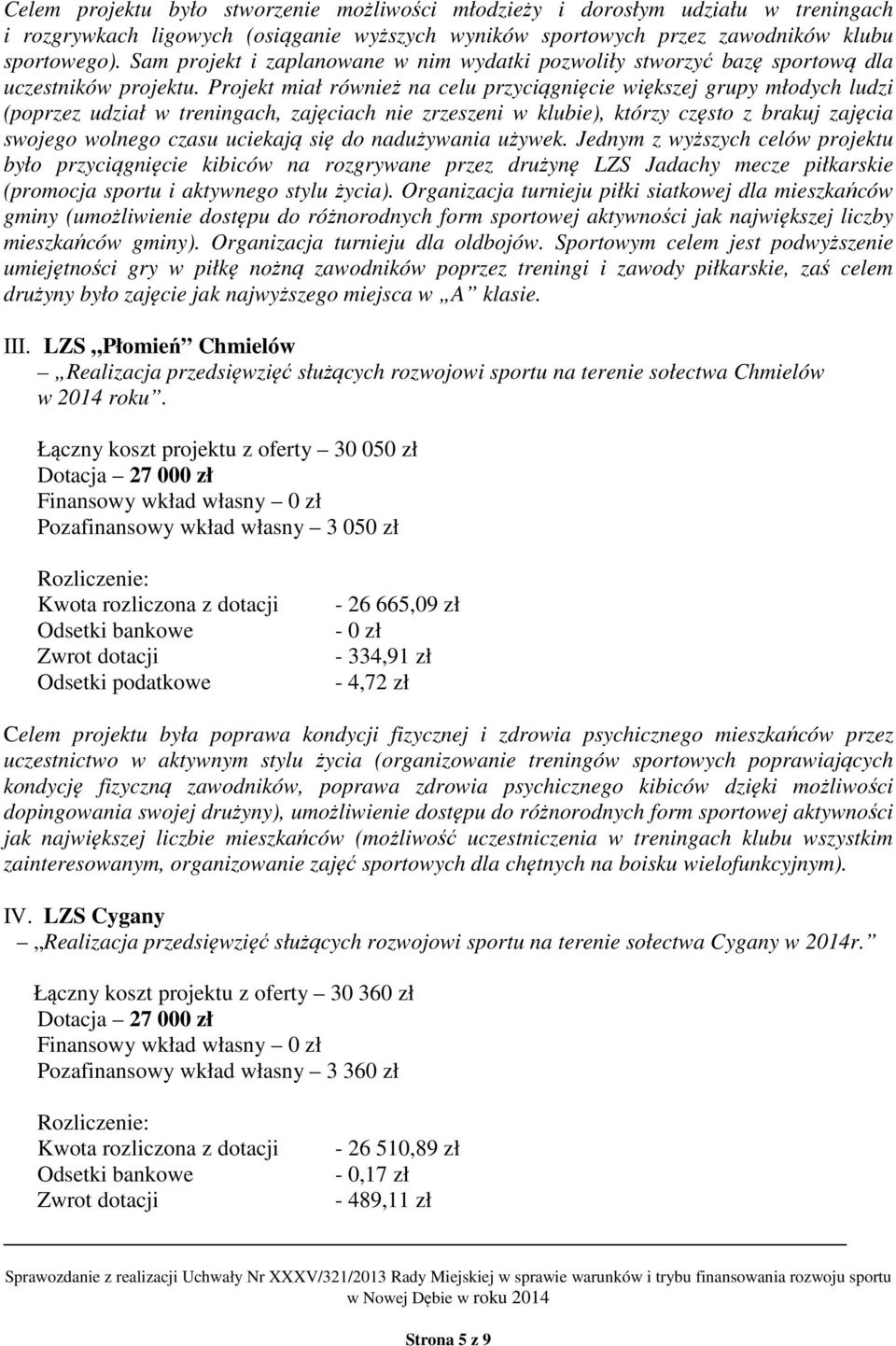 Projekt miał również na celu przyciągnięcie większej grupy młodych ludzi (poprzez udział w treningach, zajęciach nie zrzeszeni w klubie), którzy często z brakuj zajęcia swojego wolnego czasu uciekają