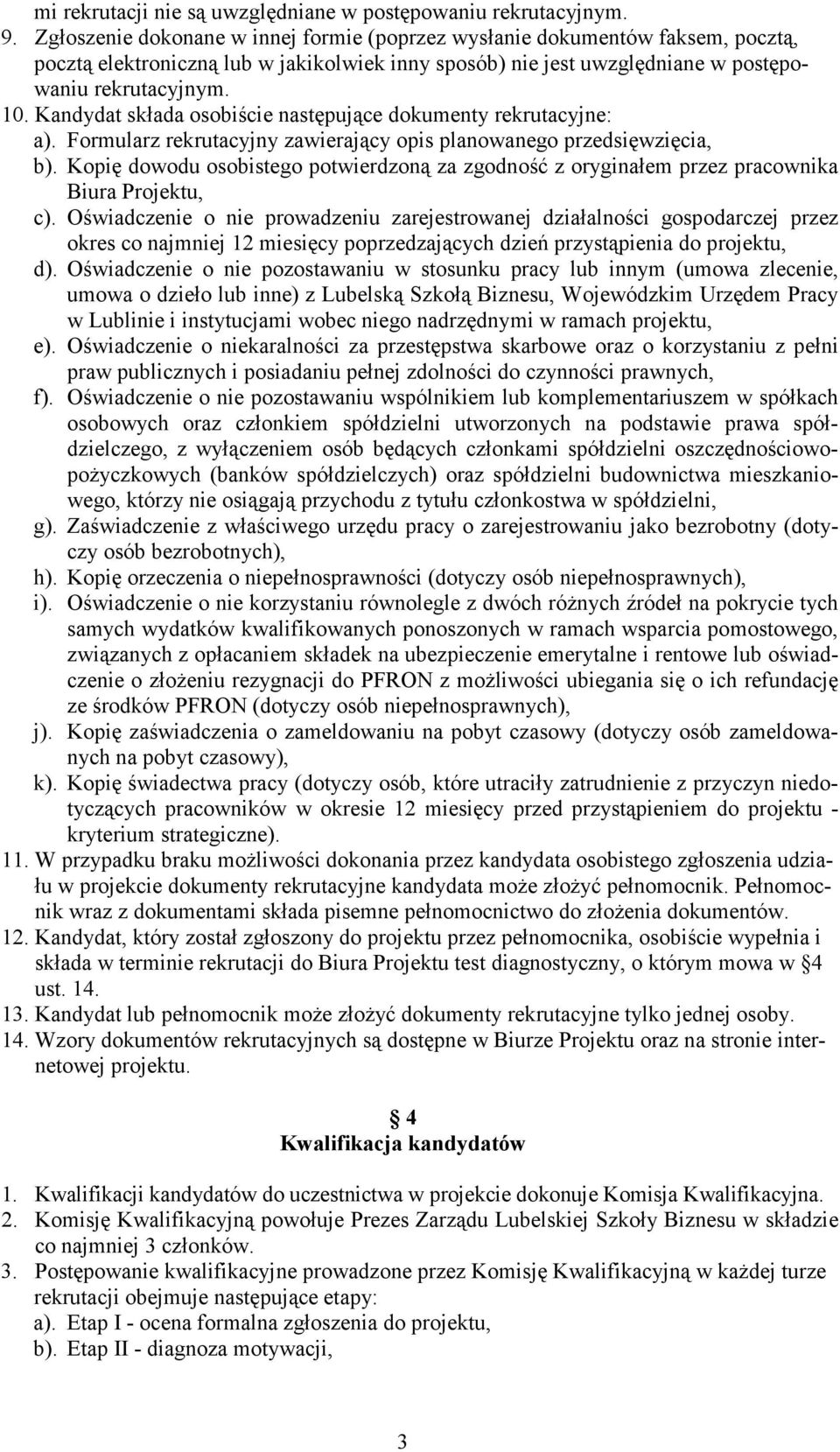 Kandydat składa osobiście następujące dokumenty rekrutacyjne: a). Formularz rekrutacyjny zawierający opis planowanego przedsięwzięcia, b).