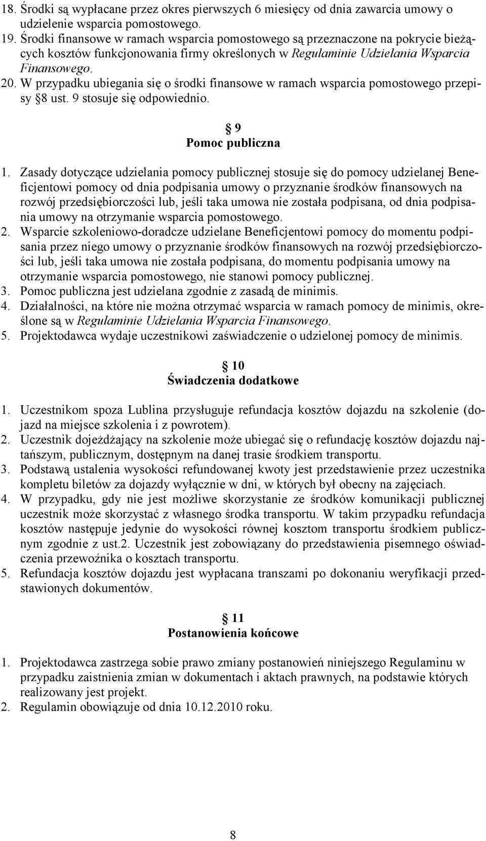 W przypadku ubiegania się o środki finansowe w ramach wsparcia pomostowego przepisy 8 ust. 9 stosuje się odpowiednio. 9 Pomoc publiczna 1.