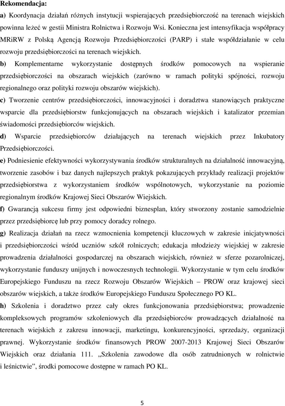 b) Komplementarne wykorzystanie dostępnych środków pomocowych na wspieranie przedsiębiorczości na obszarach wiejskich (zarówno w ramach polityki spójności, rozwoju regionalnego oraz polityki rozwoju