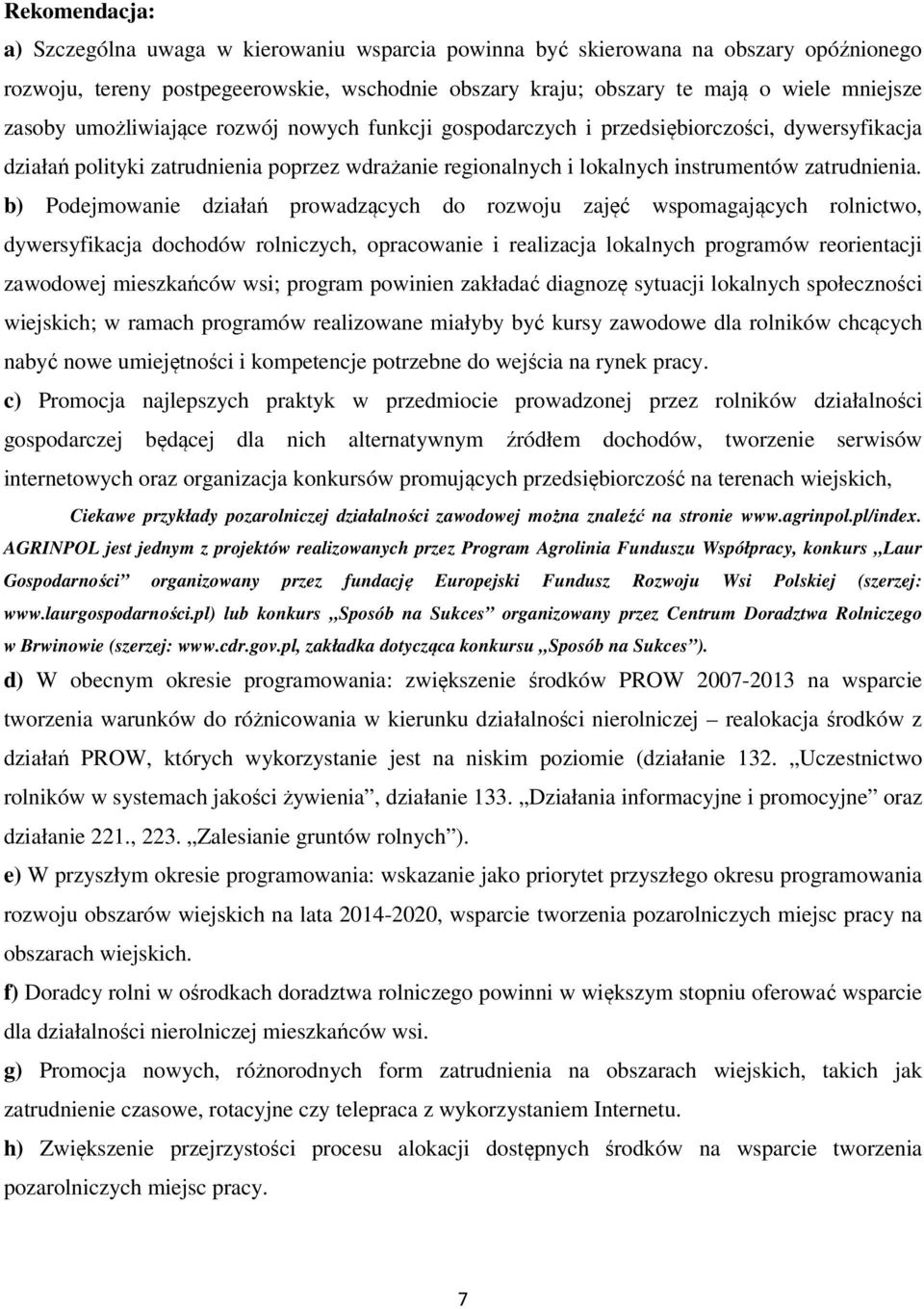 b) Podejmowanie działań prowadzących do rozwoju zajęć wspomagających rolnictwo, dywersyfikacja dochodów rolniczych, opracowanie i realizacja lokalnych programów reorientacji zawodowej mieszkańców