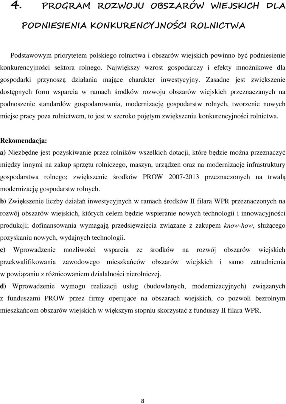 Zasadne jest zwiększenie dostępnych form wsparcia w ramach środków rozwoju obszarów wiejskich przeznaczanych na podnoszenie standardów gospodarowania, modernizację gospodarstw rolnych, tworzenie