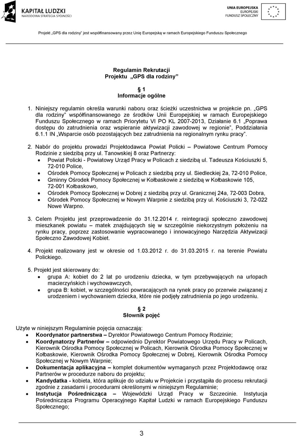 1 Poprawa dostępu do zatrudnienia oraz wspieranie aktywizacji zawodowej w regionie, Poddziałania 6.1.1 IN Wsparcie osób pozostających bez zatrudnienia na regionalnym rynku pracy. 2.