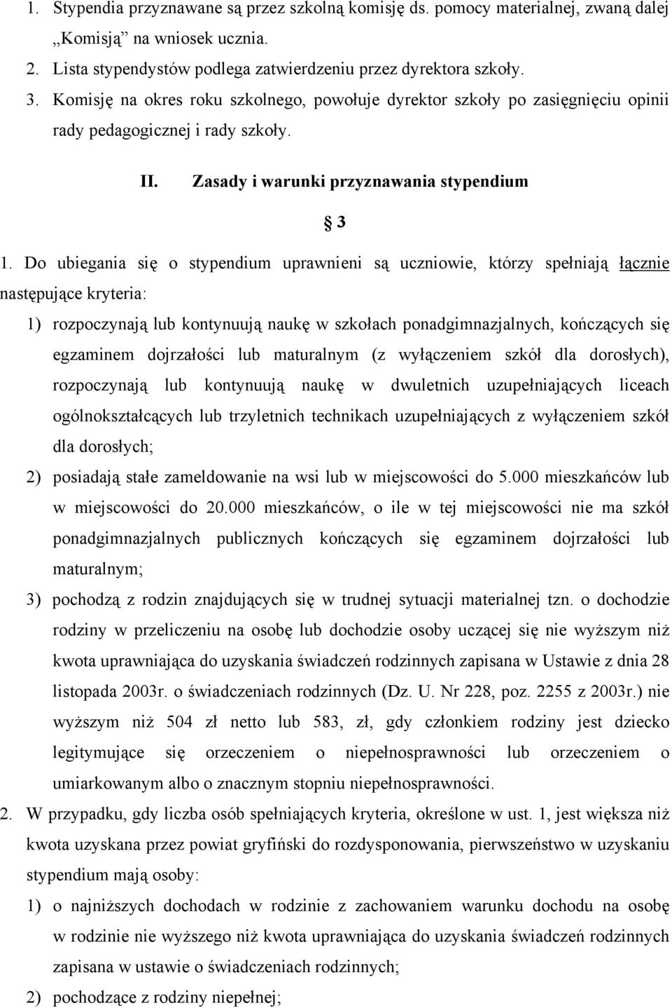 Do ubiegania się o stypendium uprawnieni są uczniowie, którzy spełniają łącznie następujące kryteria: 1) rozpoczynają lub kontynuują naukę w szkołach ponadgimnazjalnych, kończących się egzaminem