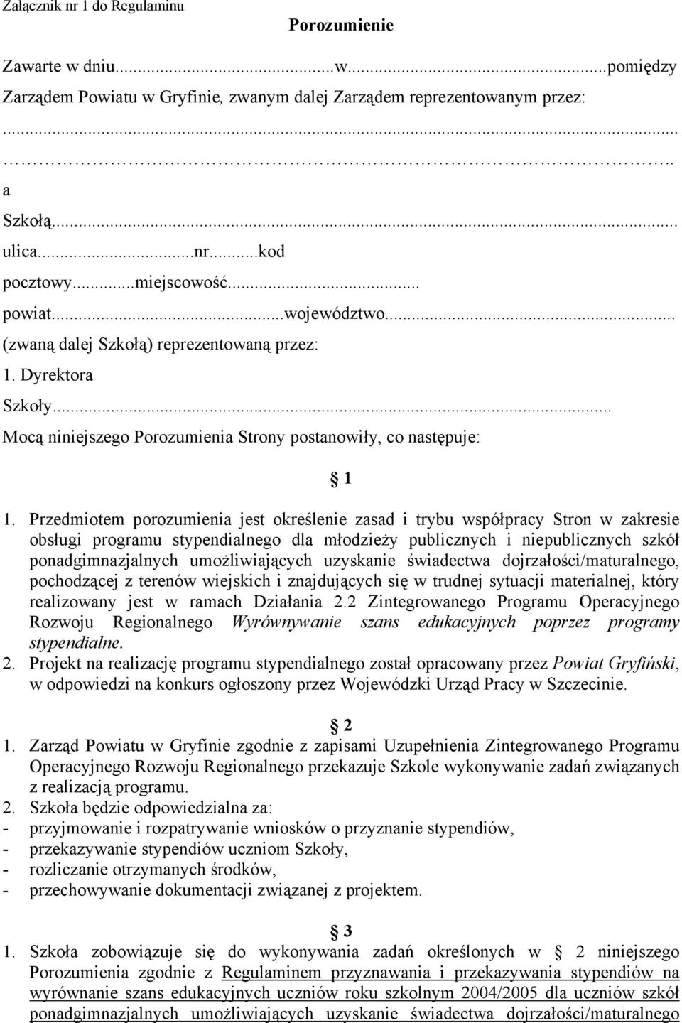 Przedmiotem porozumienia jest określenie zasad i trybu współpracy Stron w zakresie obsługi programu stypendialnego dla młodzieży publicznych i niepublicznych szkół ponadgimnazjalnych umożliwiających