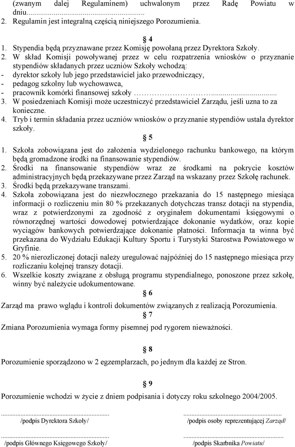 W skład Komisji powoływanej przez w celu rozpatrzenia wniosków o przyznanie stypendiów składanych przez uczniów Szkoły wchodzą: - dyrektor szkoły lub jego przedstawiciel jako przewodniczący, -