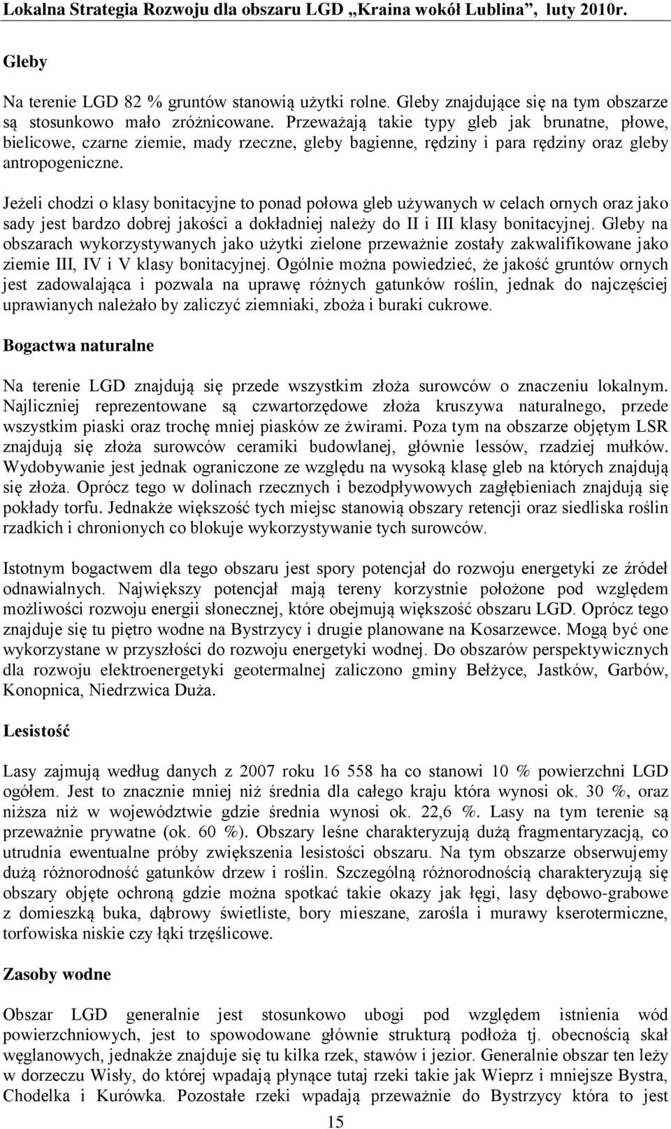 Jeżeli chodzi o klasy bonitacyjne to ponad połowa gleb używanych w celach ornych oraz jako sady jest bardzo dobrej jakości a dokładniej należy do II i III klasy bonitacyjnej.