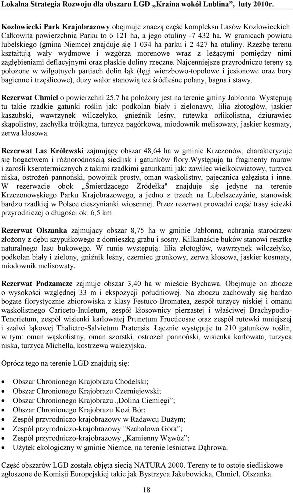 Rzeźbę terenu kształtują wały wydmowe i wzgórza morenowe wraz z leżącymi pomiędzy nimi zagłębieniami deflacyjnymi oraz płaskie doliny rzeczne.