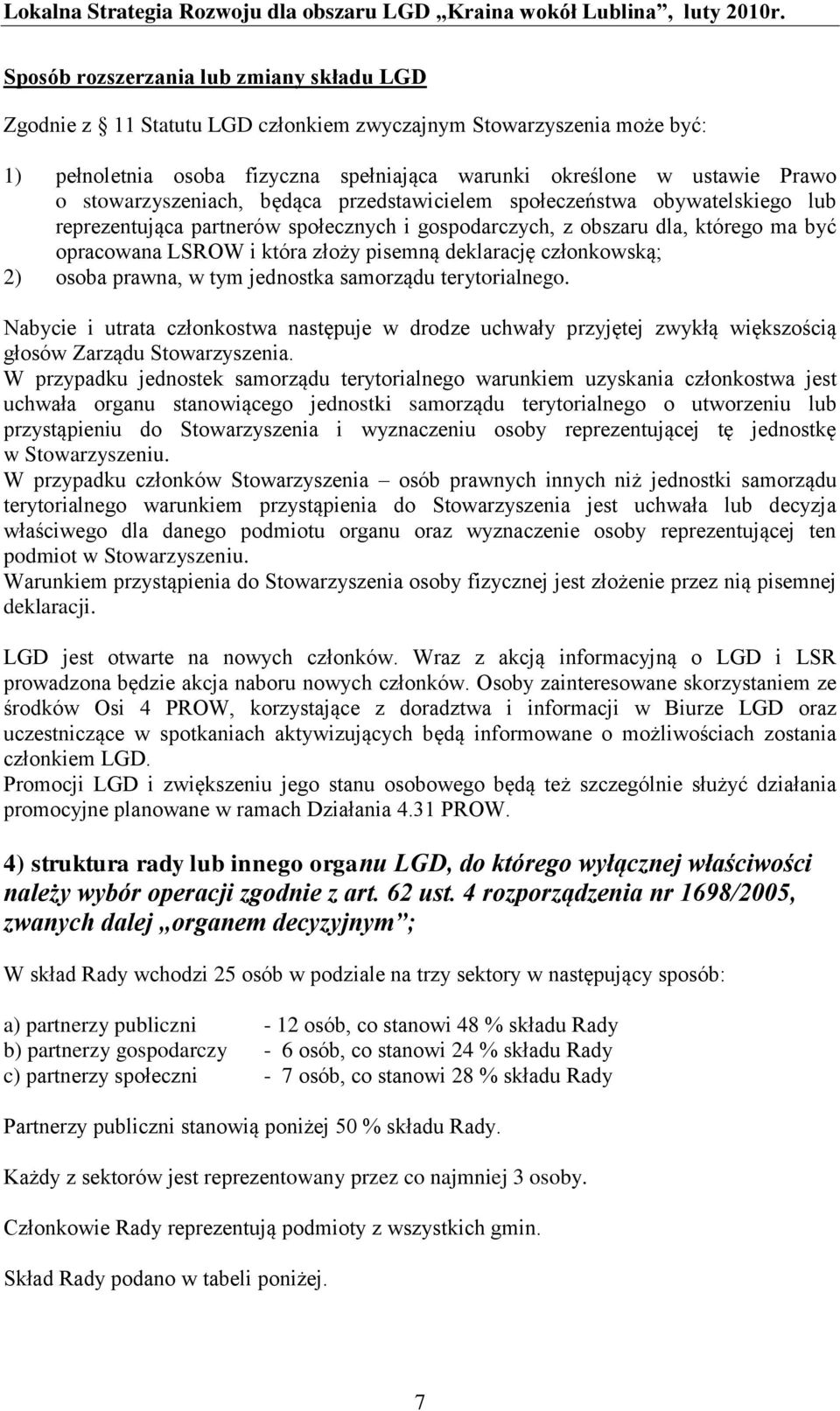 deklarację członkowską; 2) osoba prawna, w tym jednostka samorządu terytorialnego. Nabycie i utrata członkostwa następuje w drodze uchwały przyjętej zwykłą większością głosów Zarządu Stowarzyszenia.
