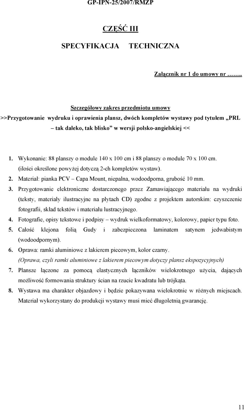 Wykonanie: 88 planszy o module 140 x 100 cm i 88 planszy o module 70 x 100 cm. (ilości określone powyżej dotyczą 2-ch kompletów wystaw). 2. Materiał: pianka PCV Capa Mount, niepalna, wodoodporna, grubość 10 mm.