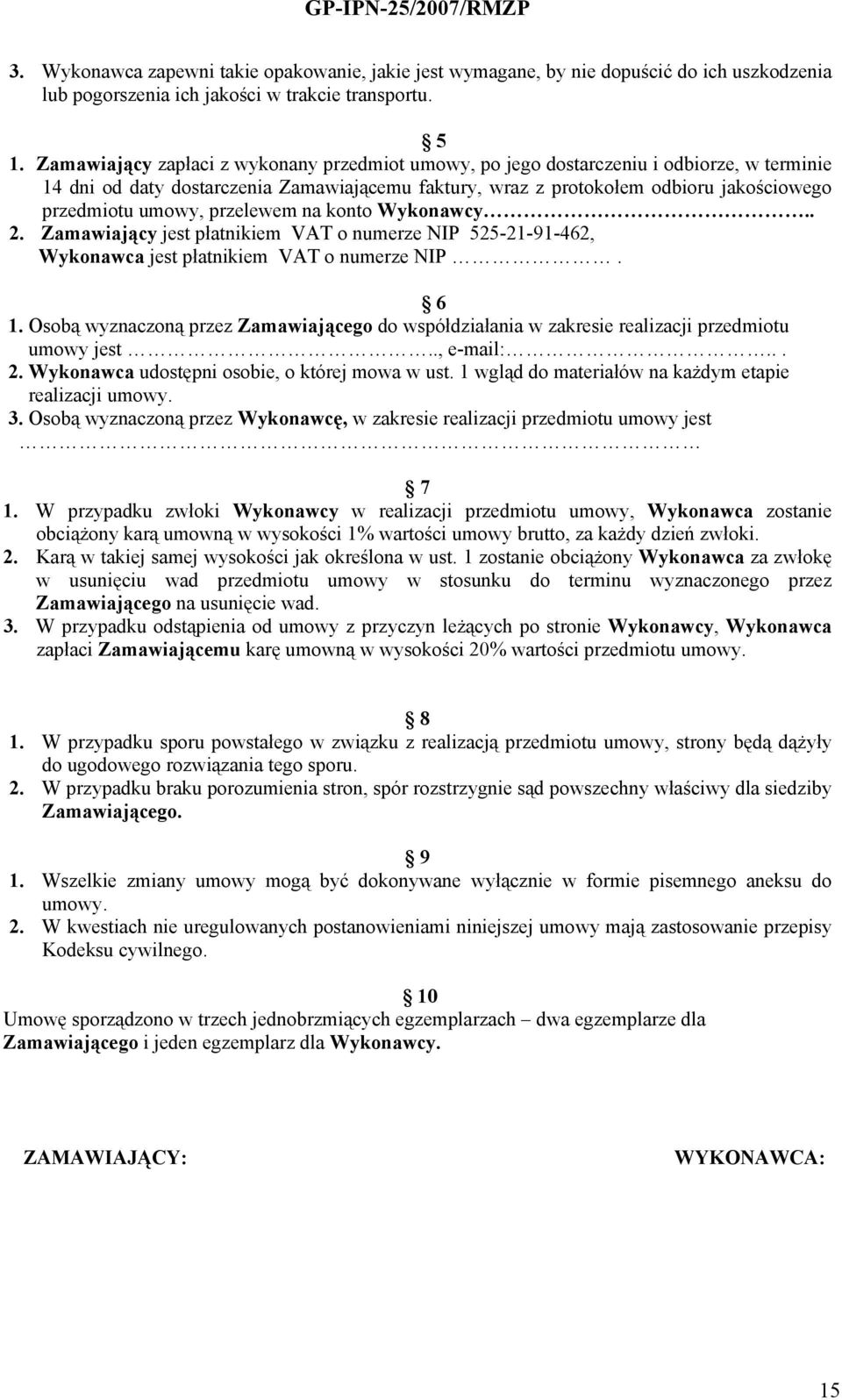 przelewem na konto Wykonawcy.. 2. Zamawiający jest płatnikiem VAT o numerze NIP 525-21-91-462, Wykonawca jest płatnikiem VAT o numerze NIP. 6 1.