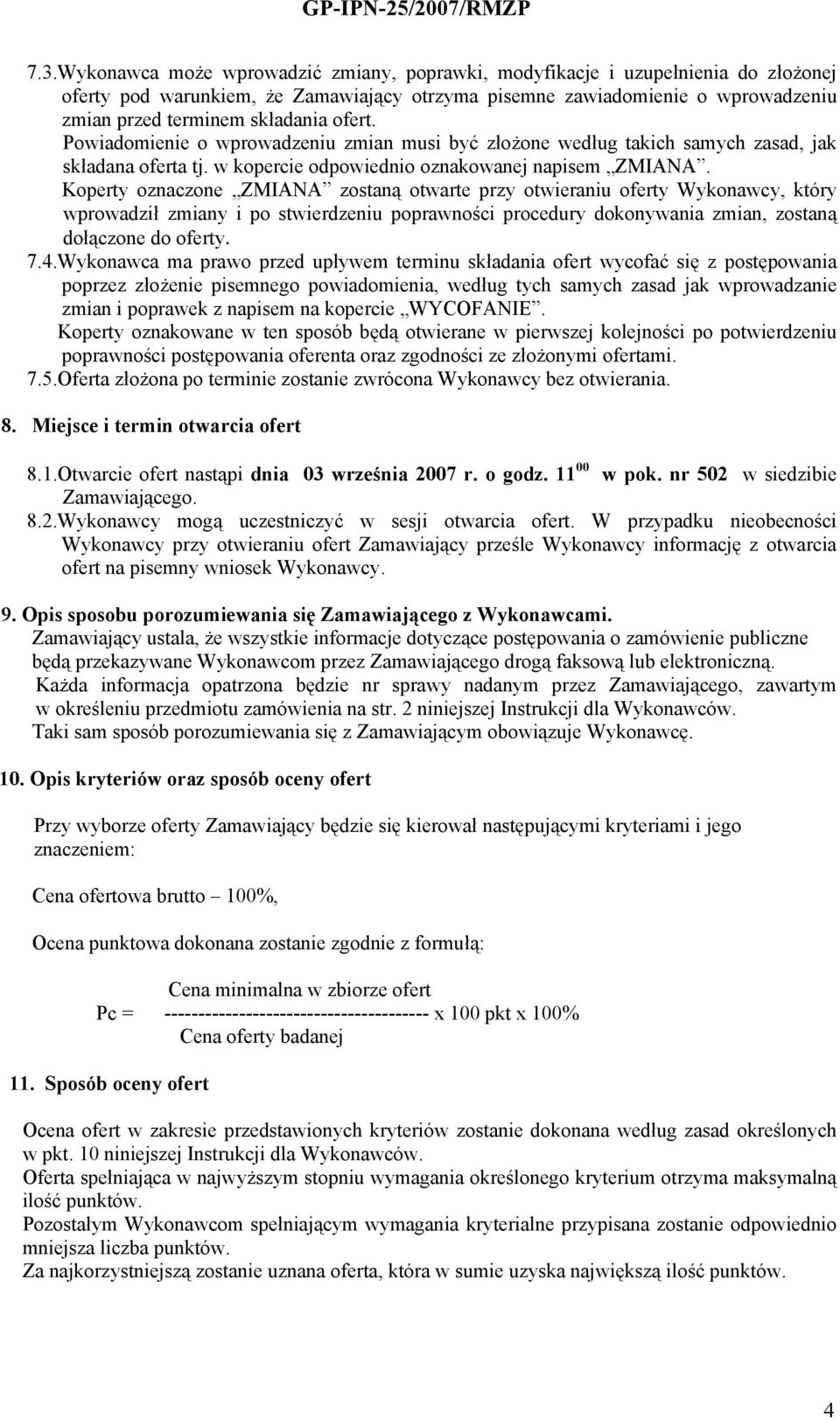 Koperty oznaczone ZMIANA zostaną otwarte przy otwieraniu oferty Wykonawcy, który wprowadził zmiany i po stwierdzeniu poprawności procedury dokonywania zmian, zostaną dołączone do oferty. 7.4.