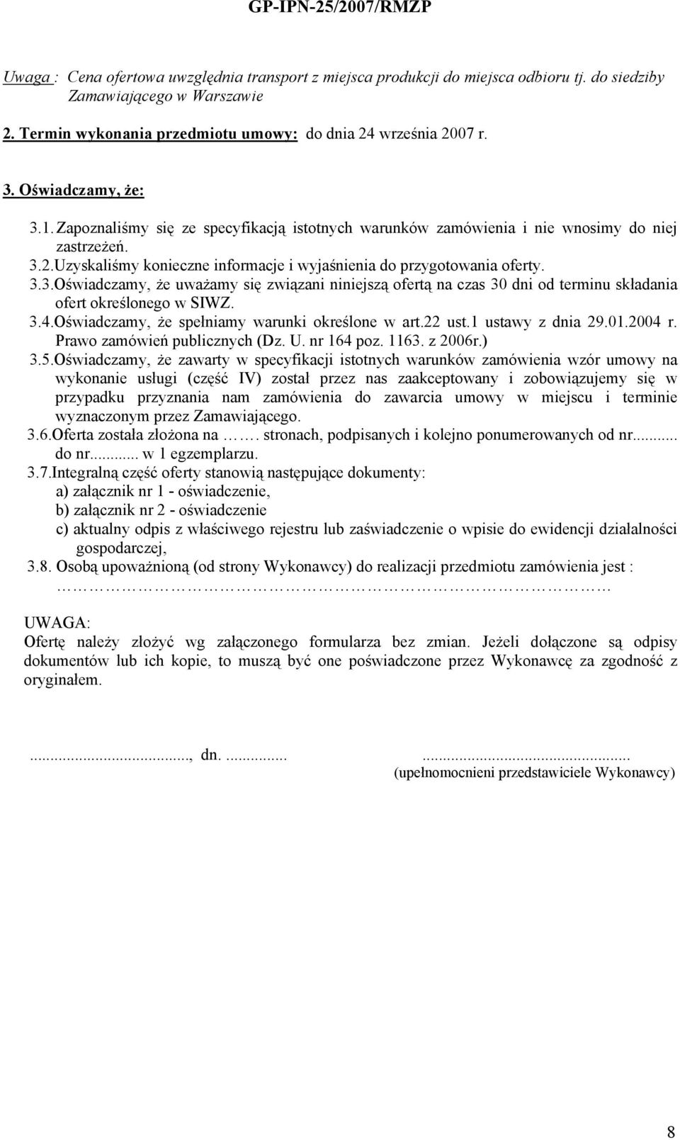 3.4.Oświadczamy, że spełniamy warunki określone w art.22 ust.1 ustawy z dnia 29.01.2004 r. Prawo zamówień publicznych (Dz. U. nr 164 poz. 1163. z 2006r.) 3.5.