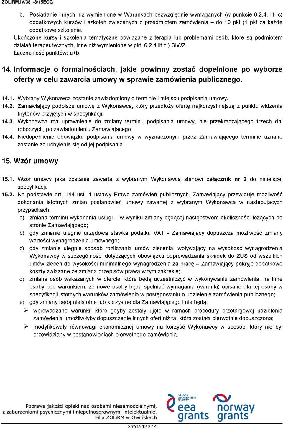 Ukończone kursy i szkolenia tematyczne powiązane z terapią lub problemami osób, które są podmiotem działań terapeutycznych, inne niż wymienione w pkt. 6.2.4 lit c.) SIWZ. Łączna ilość punktów: a+b.
