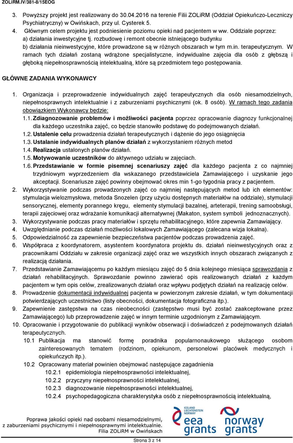 rozbudowę i remont obecnie istniejącego budynku b) działania nieinwestycyjne, które prowadzone są w różnych obszarach w tym m.in. terapeutycznym.