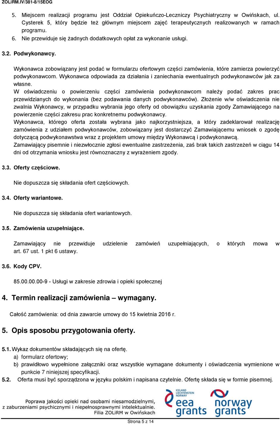 Wykonawca zobowiązany jest podać w formularzu ofertowym części zamówienia, które zamierza powierzyć podwykonawcom.