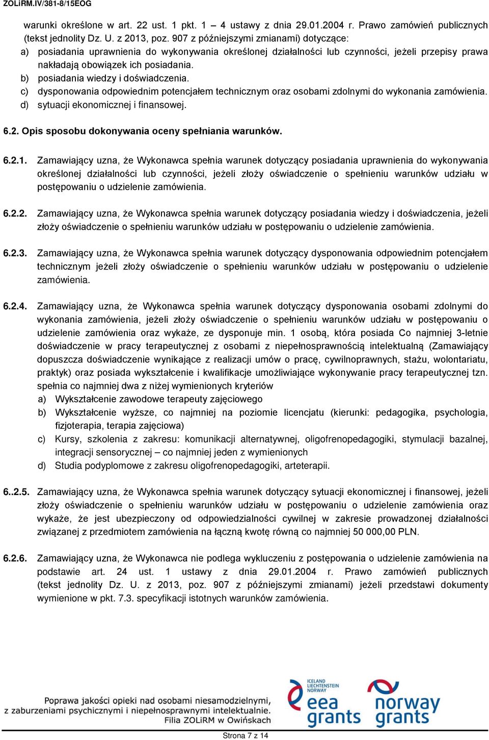 b) posiadania wiedzy i doświadczenia. c) dysponowania odpowiednim potencjałem technicznym oraz osobami zdolnymi do wykonania zamówienia. d) sytuacji ekonomicznej i finansowej. 6.2.