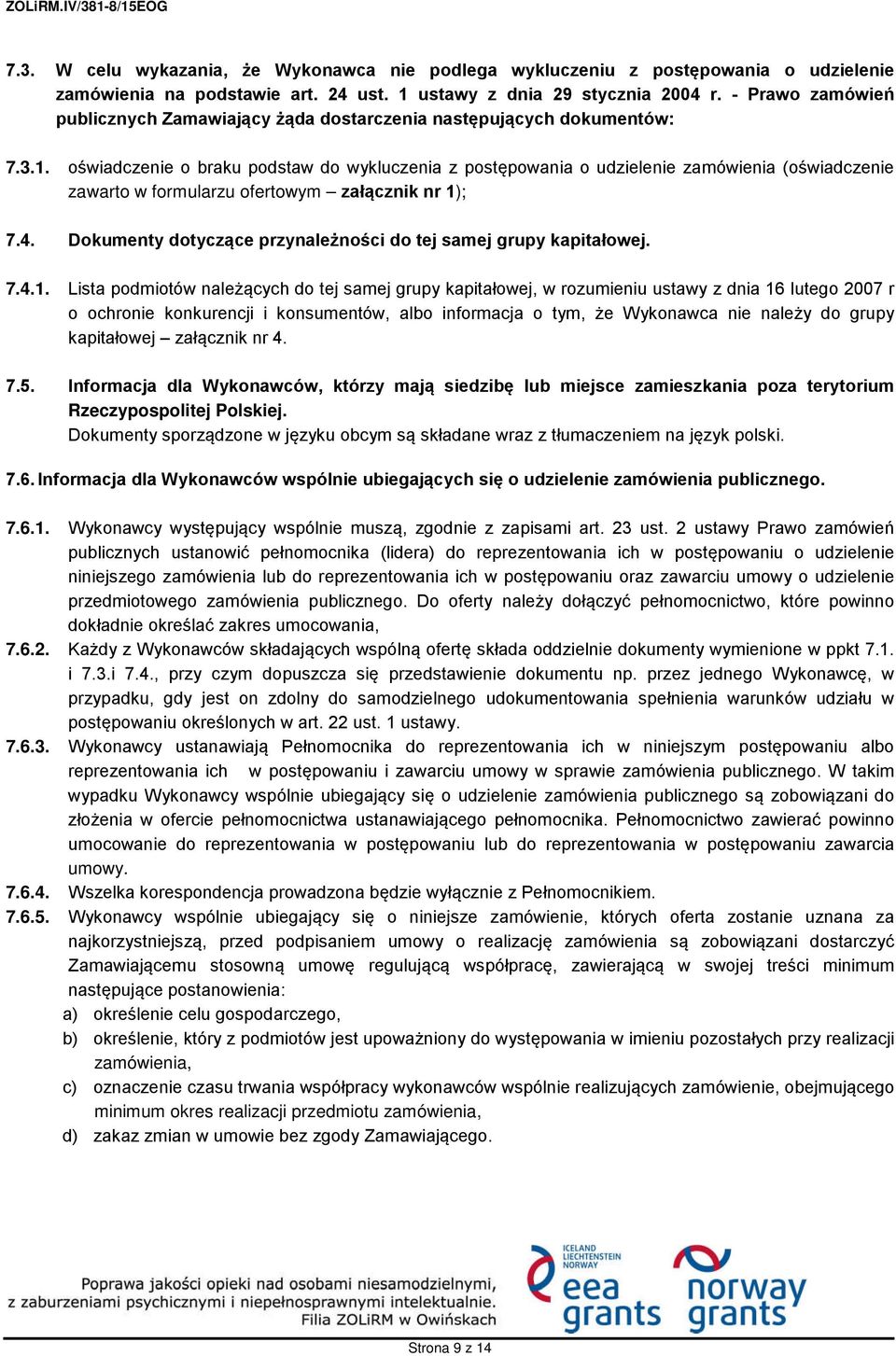 oświadczenie o braku podstaw do wykluczenia z postępowania o udzielenie zamówienia (oświadczenie zawarto w formularzu ofertowym załącznik nr 1); 7.4.