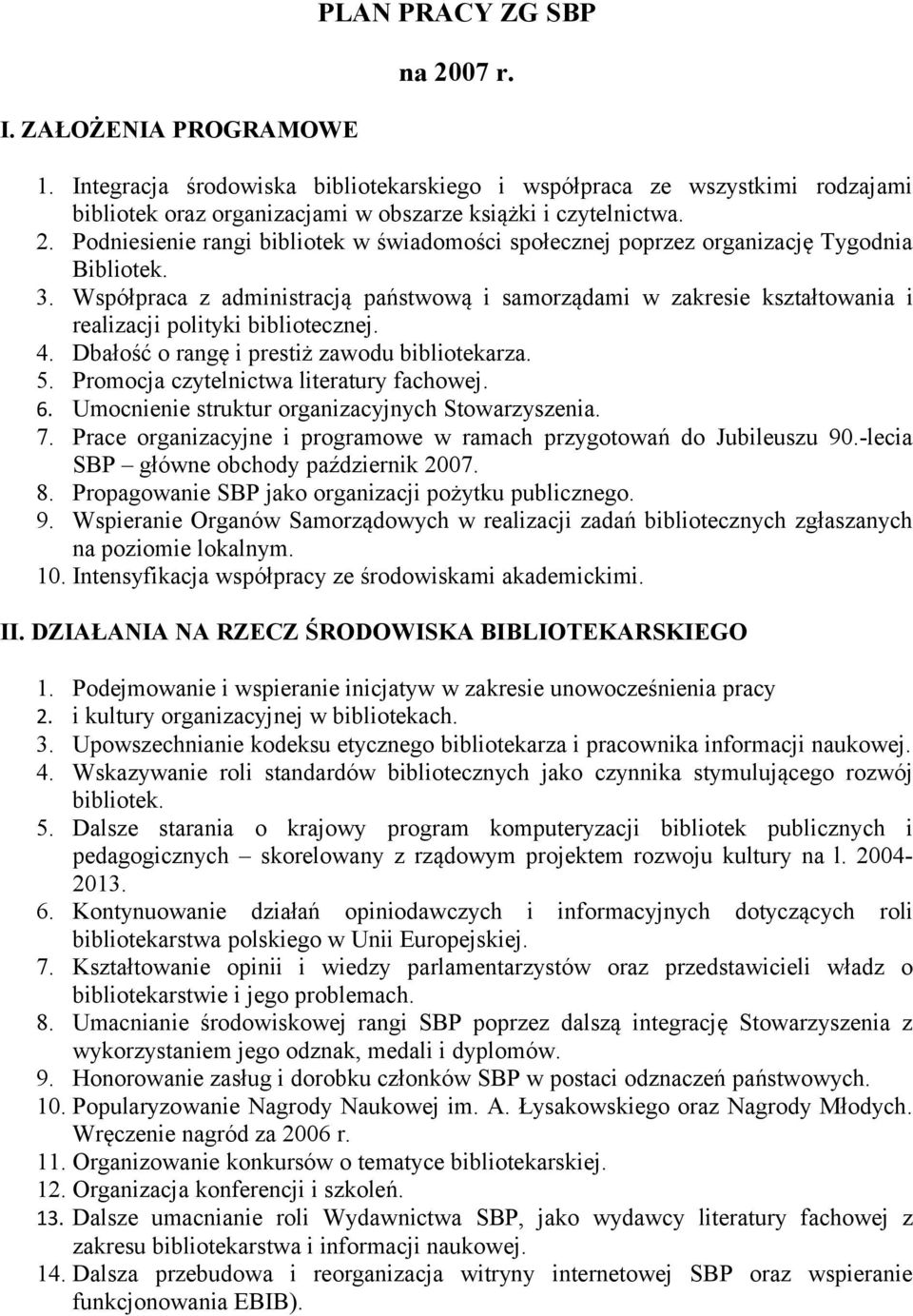 Promocja czytelnictwa literatury fachowej. 6. Umocnienie struktur organizacyjnych Stowarzyszenia. 7. Prace organizacyjne i programowe w ramach przygotowań do Jubileuszu 90.