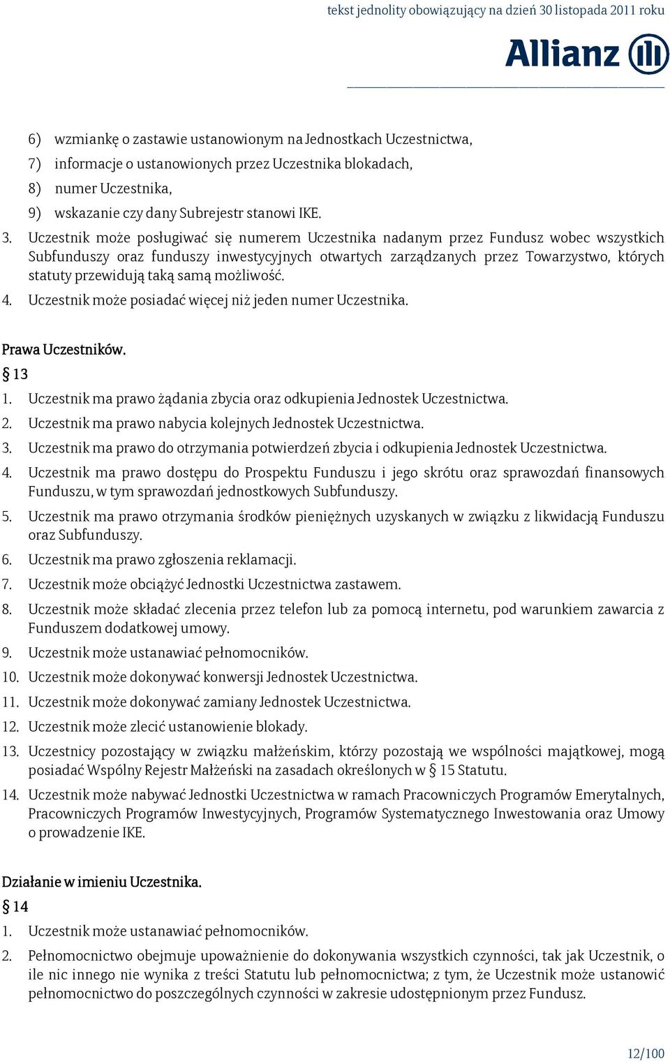 taką samą możliwość. 4. Uczestnik może posiadać więcej niż jeden numer Uczestnika. Prawa Uczestników. 13 1. Uczestnik ma prawo żądania zbycia oraz odkupienia Jednostek Uczestnictwa. 2.