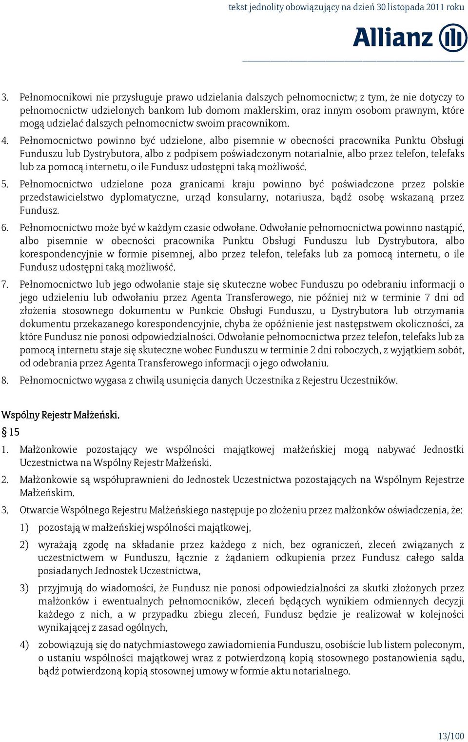 Pełnomocnictwo powinno być udzielone, albo pisemnie w obecności pracownika Punktu Obsługi Funduszu lub Dystrybutora, albo z podpisem poświadczonym notarialnie, albo przez telefon, telefaks lub za