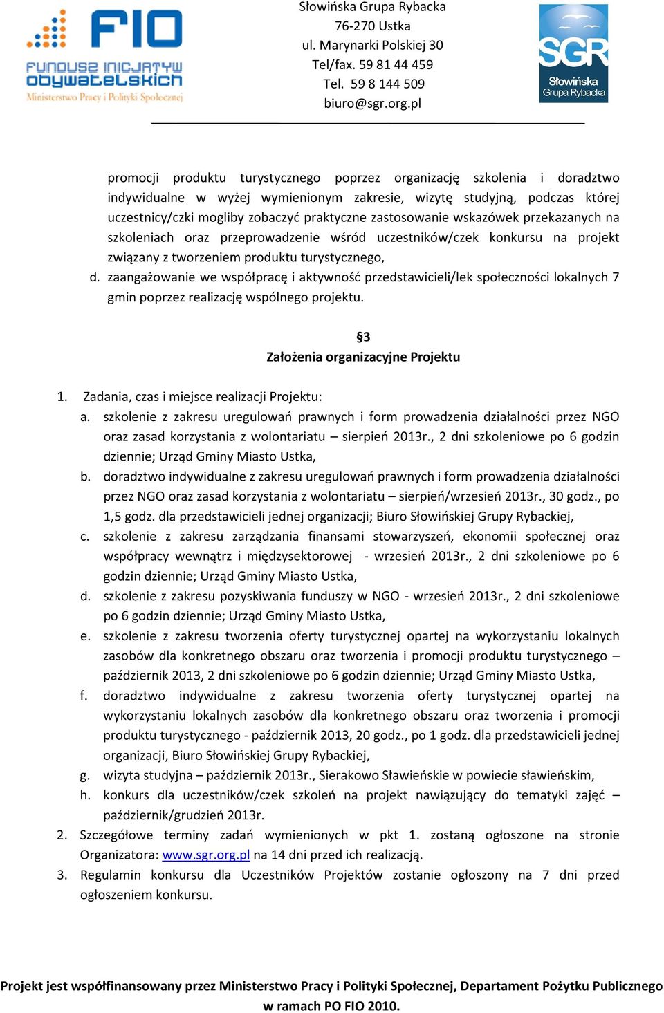 zaangażowanie we współpracę i aktywność przedstawicieli/lek społeczności lokalnych 7 gmin poprzez realizację wspólnego projektu. 3 Założenia organizacyjne Projektu 1.