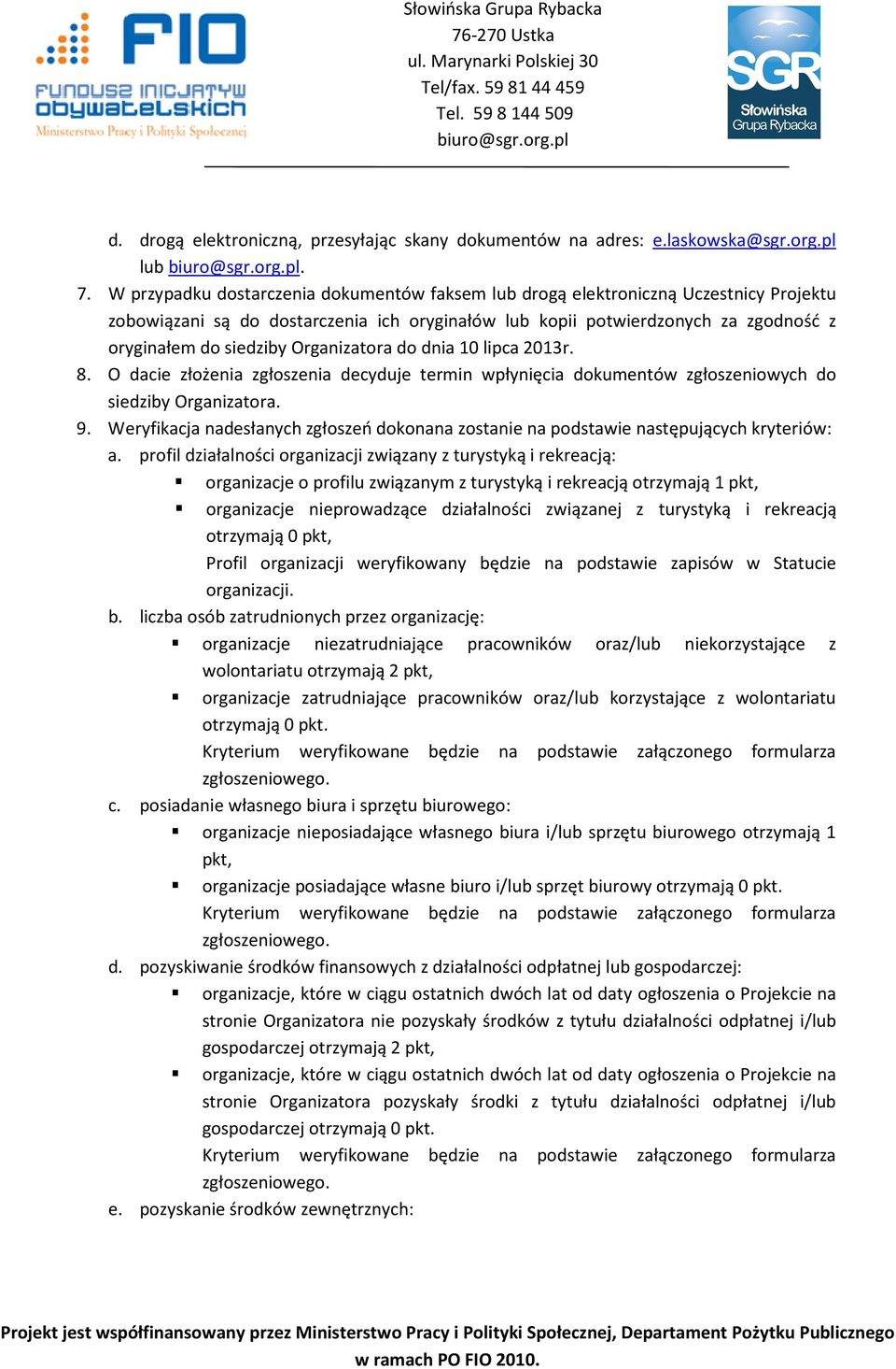 Organizatora do dnia 10 lipca 2013r. 8. O dacie złożenia zgłoszenia decyduje termin wpłynięcia dokumentów zgłoszeniowych do siedziby Organizatora. 9.