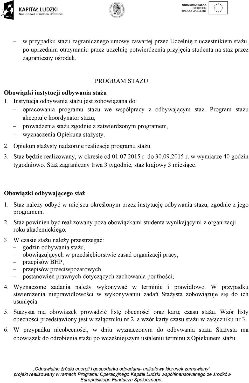 Program stażu akceptuje koordynator stażu, prowadzenia stażu zgodnie z zatwierdzonym programem, wyznaczenia Opiekuna stażysty. 2. Opiekun stażysty nadzoruje realizację programu stażu. 3.