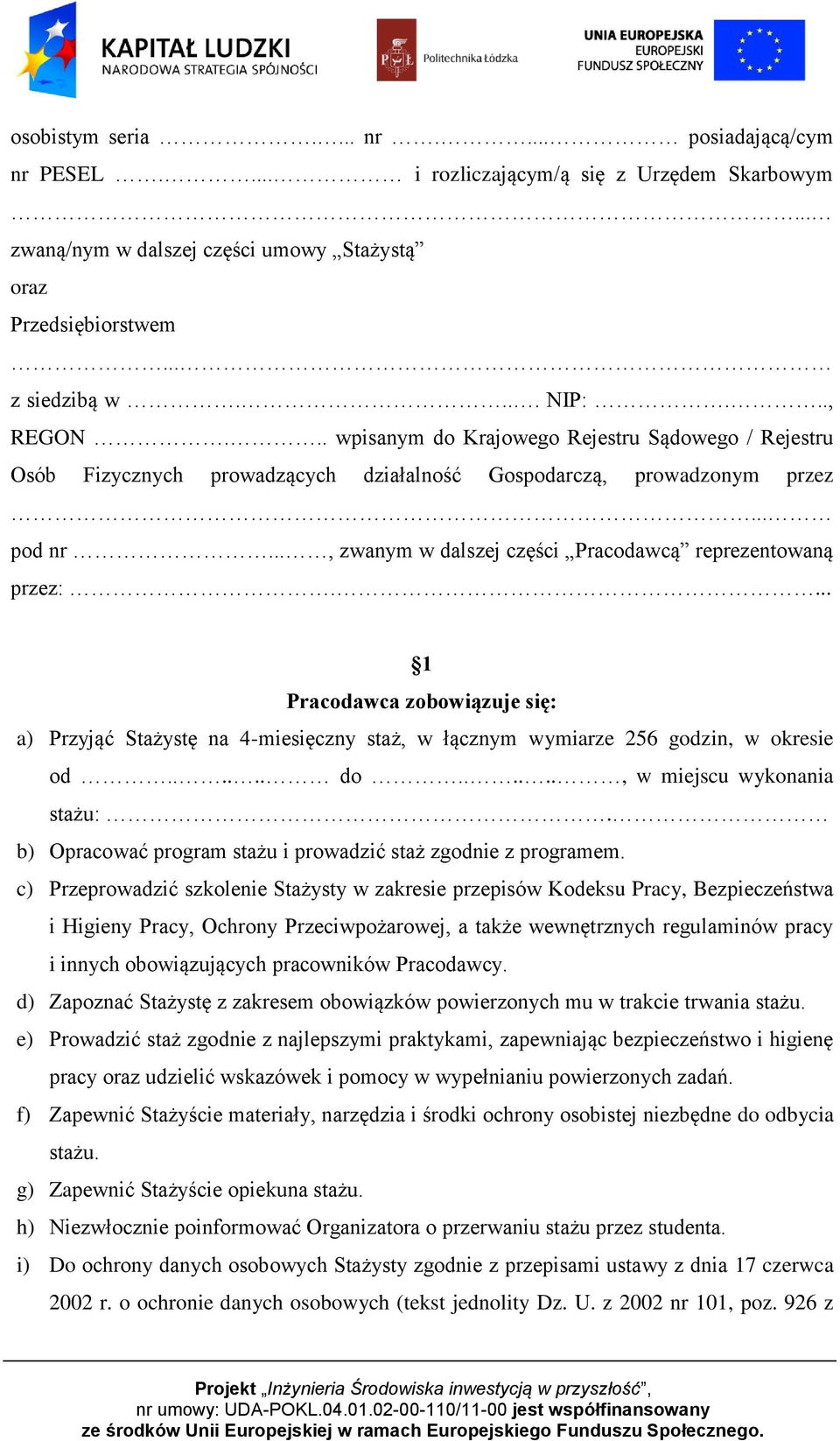 ... 1 Pracodawca zobowiązuje się: a) Przyjąć Stażystę na 4-miesięczny staż, w łącznym wymiarze 256 godzin, w okresie od...... do......, w miejscu wykonania stażu:.