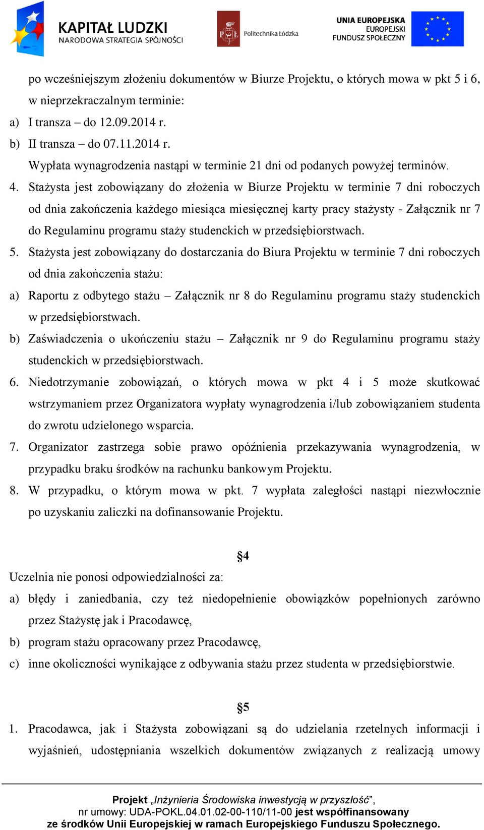 Stażysta jest zobowiązany do złożenia w Biurze Projektu w terminie 7 dni roboczych od dnia zakończenia każdego miesiąca miesięcznej karty pracy stażysty - Załącznik nr 7 do Regulaminu programu staży