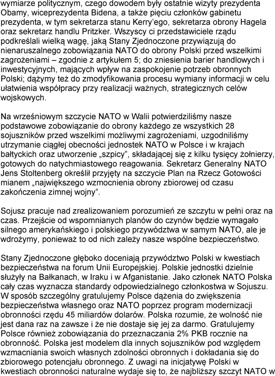 Wszyscy ci przedstawiciele rządu podkreślali wielką wagę, jaką Stany Zjednoczone przywiązują do nienaruszalnego zobowiązania NATO do obrony Polski przed wszelkimi zagrożeniami zgodnie z artykułem 5;