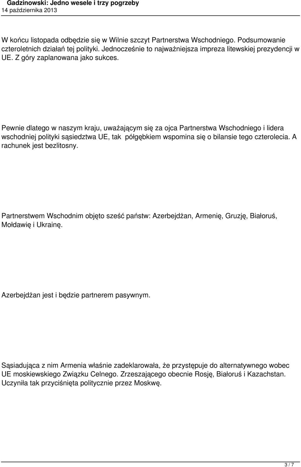 Pewnie dlatego w naszym kraju, uważającym się za ojca Partnerstwa Wschodniego i lidera wschodniej polityki sąsiedztwa UE, tak półgębkiem wspomina się o bilansie tego czterolecia.