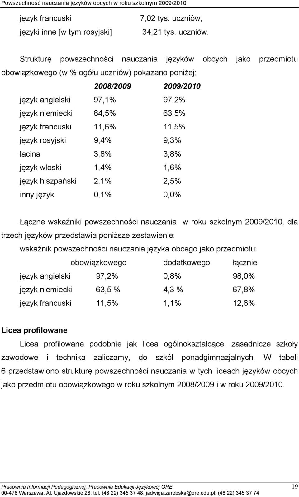 Strukturę powszechności nauczania języków obcych jako przedmiotu obowiązkowego (w % ogółu uczniów) pokazano poniżej: 2008/2009 2009/2010 język angielski 97,1% 97,2% język niemiecki 64,5% 63,5% język