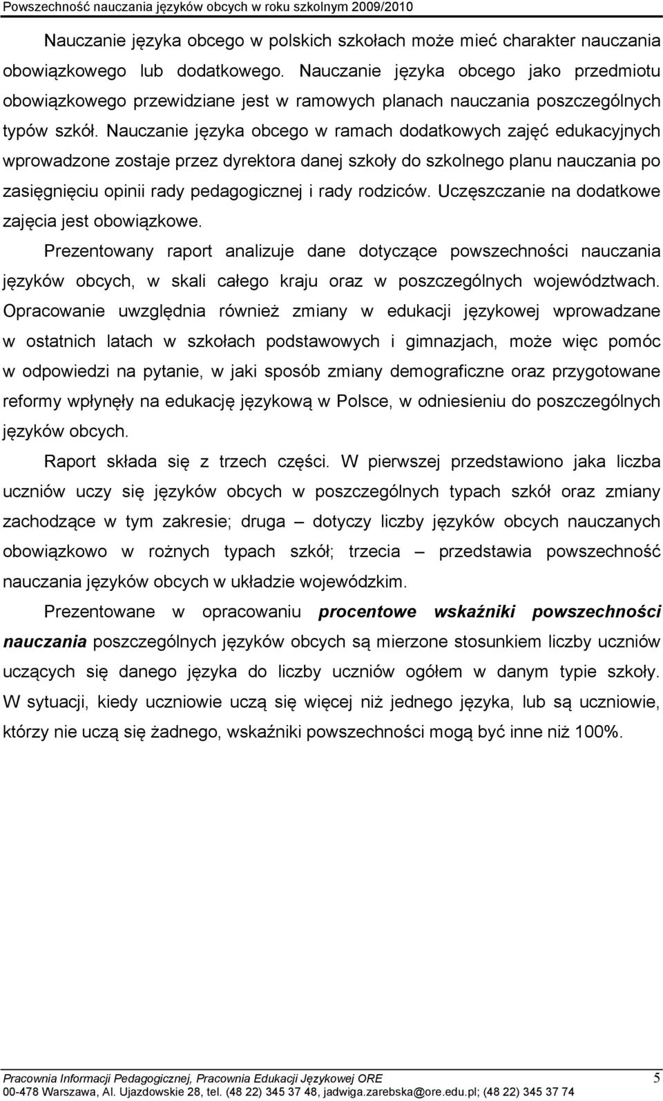 Nauczanie języka obcego w ramach dodatkowych zajęć edukacyjnych wprowadzone zostaje przez dyrektora danej szkoły do szkolnego planu nauczania po zasięgnięciu opinii rady pedagogicznej i rady rodziców.