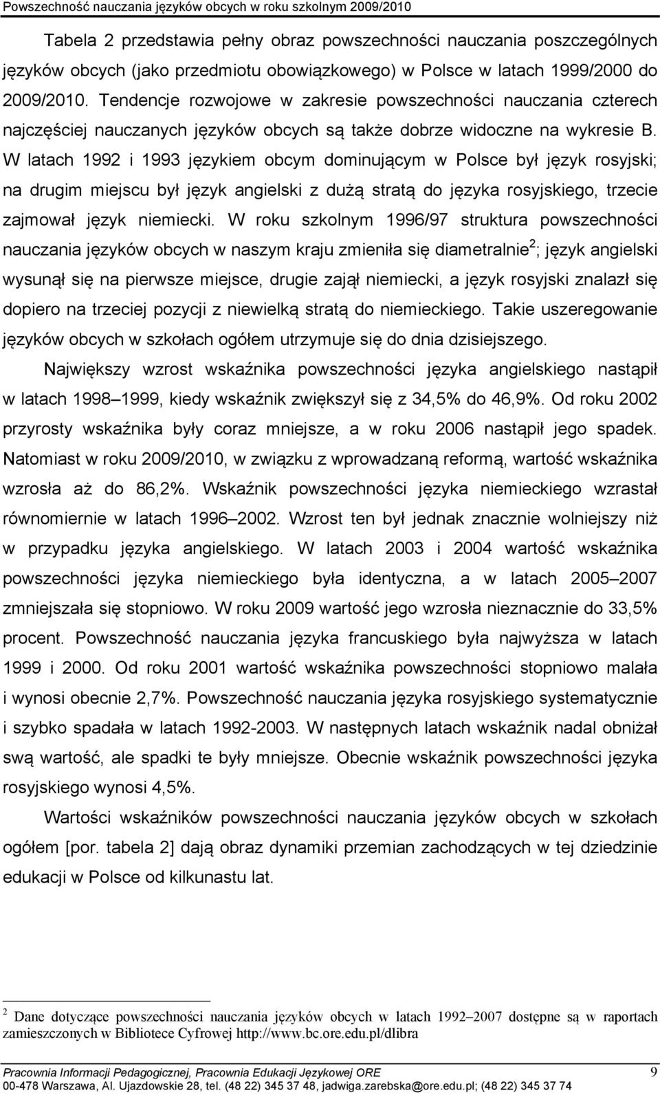 W latach 1992 i 1993 językiem obcym dominującym w Polsce był język rosyjski; na drugim miejscu był język angielski z dużą stratą do języka rosyjskiego, trzecie zajmował język niemiecki.