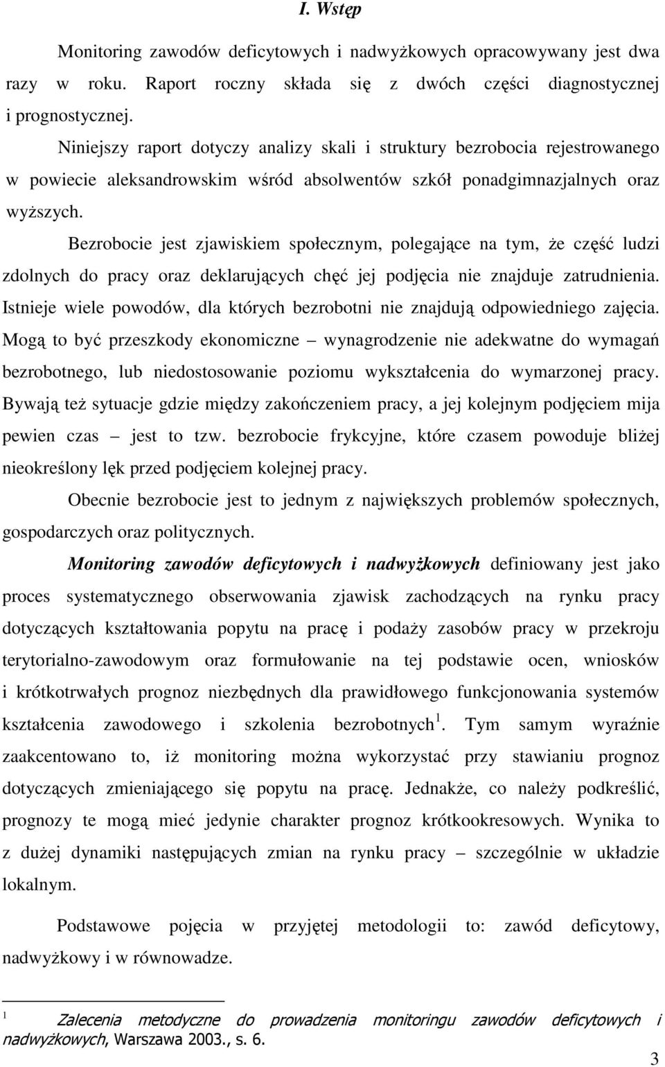 Bezrobocie jest zjawiskiem społecznym, polegające na tym, że część ludzi zdolnych do pracy oraz deklarujących chęć jej podjęcia nie znajduje zatrudnienia.