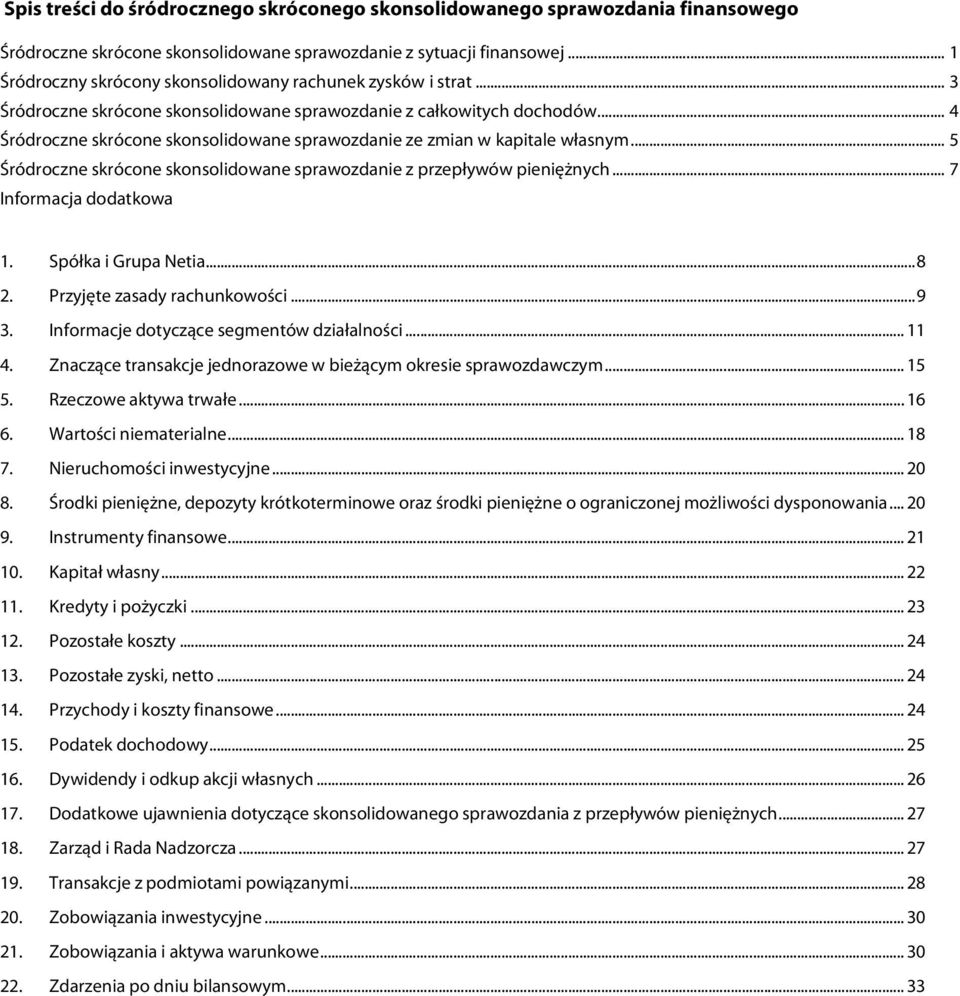 .. 4 Śródroczne skrócone skonsolidowane sprawozdanie ze zmian w kapitale własnym... 5 Śródroczne skrócone skonsolidowane sprawozdanie z przepływów pieniężnych... 7 Informacja dodatkowa 1.
