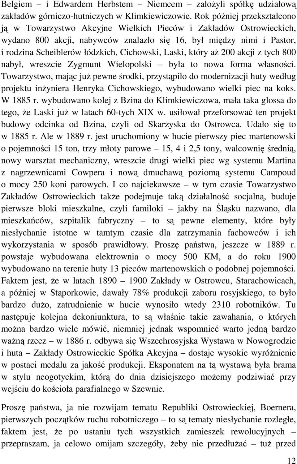 Cichowski, Laski, który aż 200 akcji z tych 800 nabył, wreszcie Zygmunt Wielopolski była to nowa forma własności.