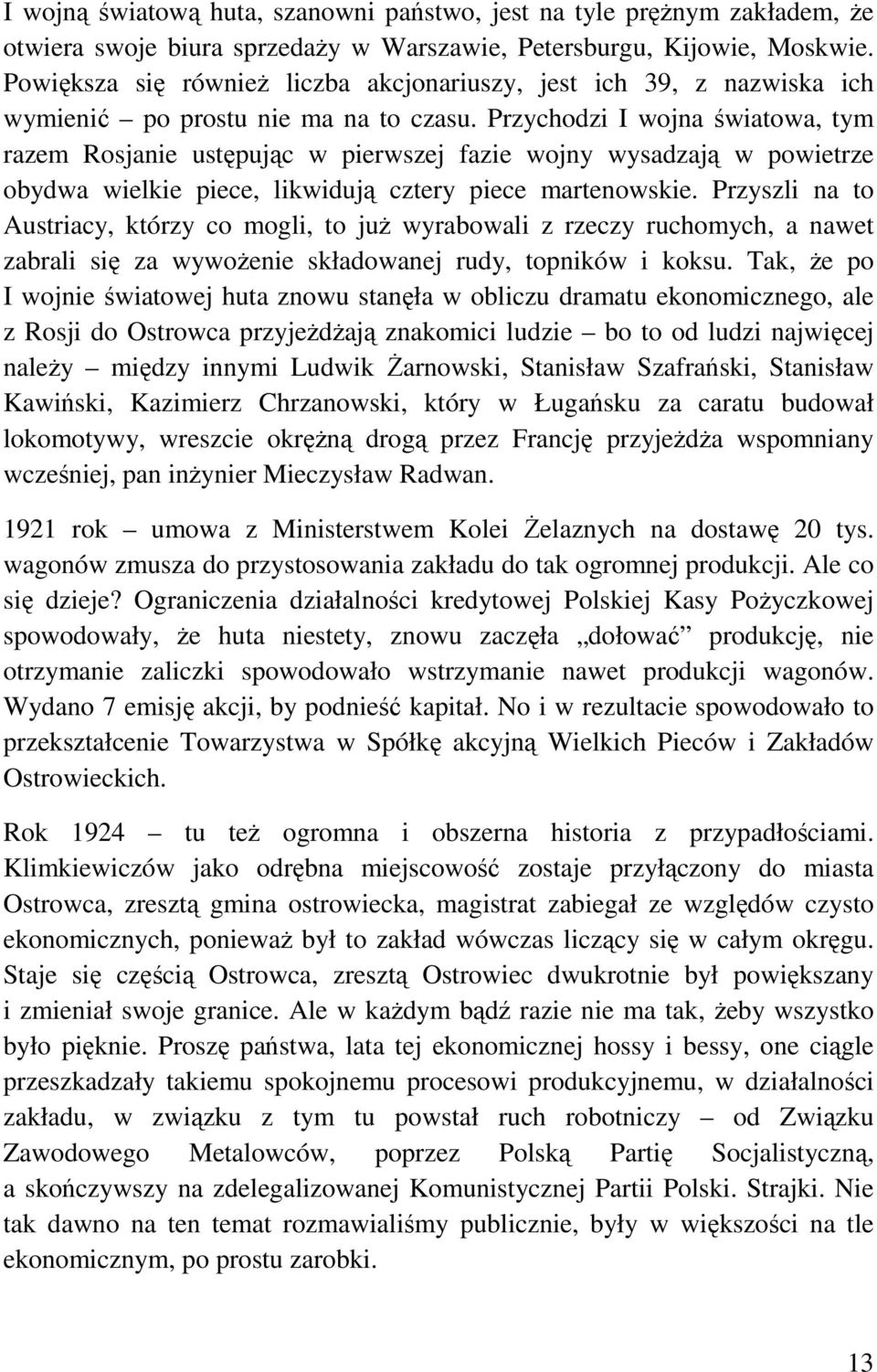 Przychodzi I wojna światowa, tym razem Rosjanie ustępując w pierwszej fazie wojny wysadzają w powietrze obydwa wielkie piece, likwidują cztery piece martenowskie.