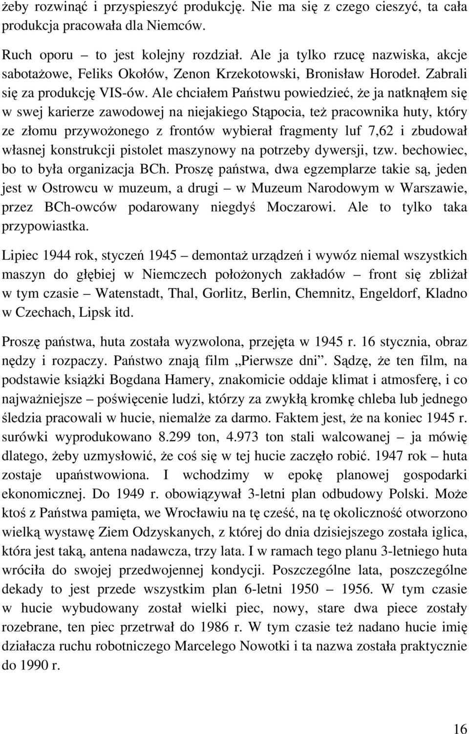Ale chciałem Państwu powiedzieć, że ja natknąłem się w swej karierze zawodowej na niejakiego Stąpocia, też pracownika huty, który ze złomu przywożonego z frontów wybierał fragmenty luf 7,62 i