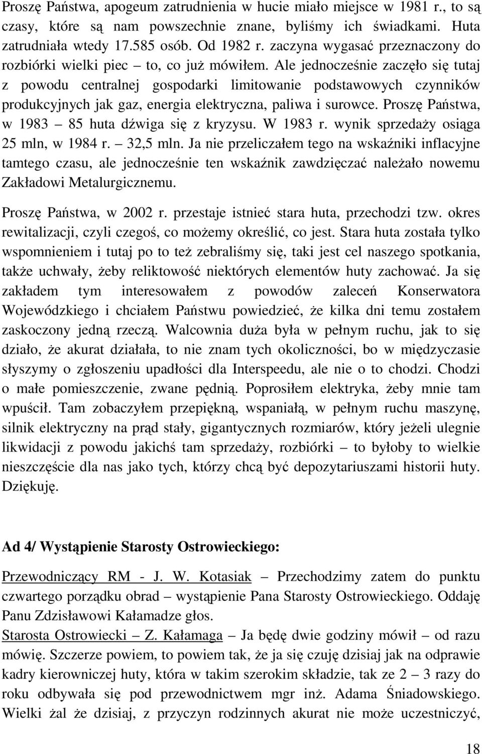 Ale jednocześnie zaczęło się tutaj z powodu centralnej gospodarki limitowanie podstawowych czynników produkcyjnych jak gaz, energia elektryczna, paliwa i surowce.