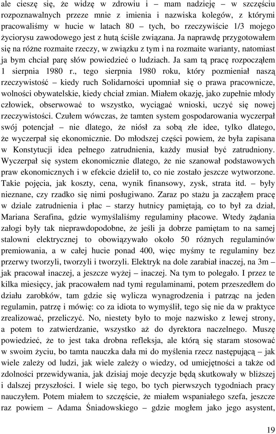Ja naprawdę przygotowałem się na różne rozmaite rzeczy, w związku z tym i na rozmaite warianty, natomiast ja bym chciał parę słów powiedzieć o ludziach. Ja sam tą pracę rozpocząłem 1 sierpnia 1980 r.