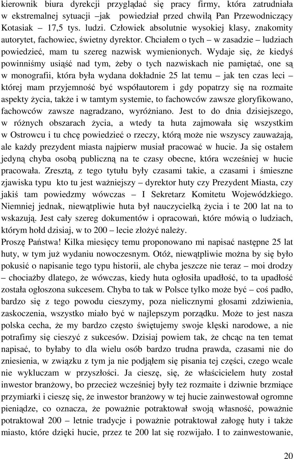 Wydaje się, że kiedyś powinniśmy usiąść nad tym, żeby o tych nazwiskach nie pamiętać, one są w monografii, która była wydana dokładnie 25 lat temu jak ten czas leci której mam przyjemność być